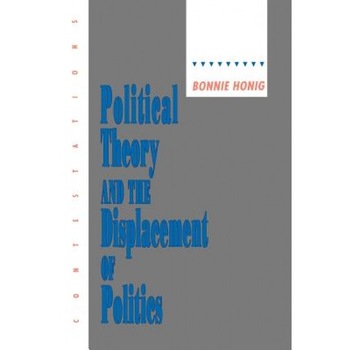 Political Theory and the Displacement of Politics, Bonnie Honig (Author) Political Theory and the Displacement of Politics, Bonnie Honig (Author)