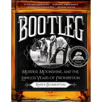 Bootleg: Murder, Moonshine, and the Lawless Years of Prohibition, Karen Blumenthal (Author) Bootleg: Murder, Moonshine, and the Lawless Years of Prohibition, Karen Blumenthal (Author)