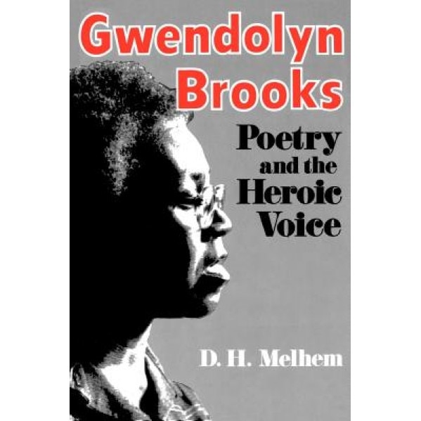 Gwendolyn Brooks Poetry & the Heroic Voice, D. H. Melhem (Author)