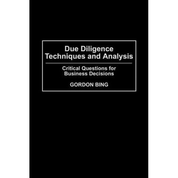 Due Diligence Techniques and Analysis: Critical Questions for Business Decisions - Gordon Bing (Author)