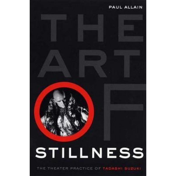 The Art of Stillness: The Theater Practice of Tadashi Suzuki, Paul Allain (Author)