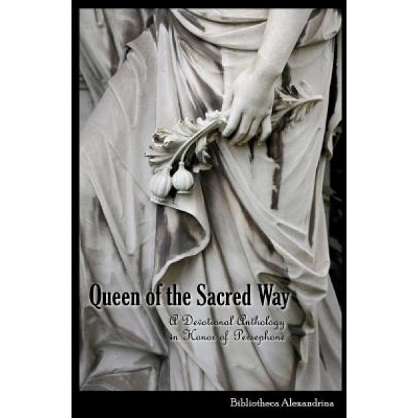 Queen of the Sacred Way: A Devotional Anthology in Honor of Persephone, Bibliotheca Alexandrina (Author)