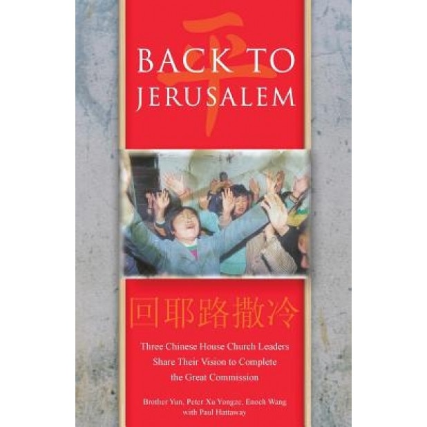 Back to Jerusalem: Three Chinese House Church Leaders Share Their Vision to Complete the Great Commission, Paul Hattaway (Author)