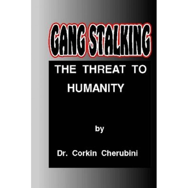 Gang Stalking: The Threat to Humanity, Dr Corkin F. Cherubini (Author)