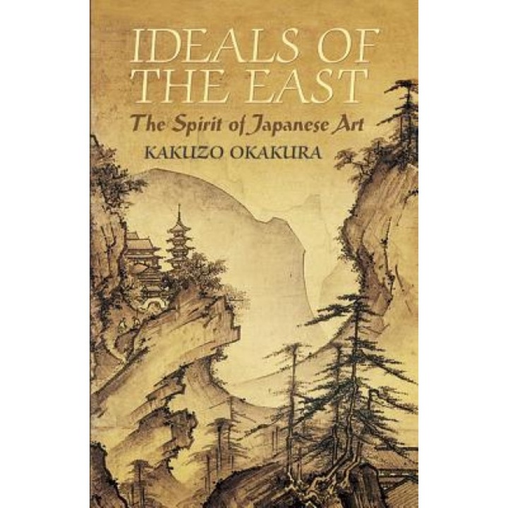Ideals of the East: The Spirit of Japanese Art, Kakuzo Okakura