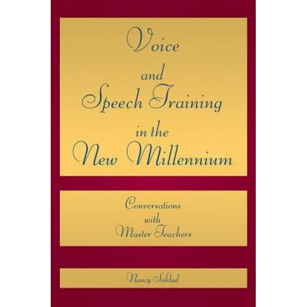 Voice and Speech Training in the New Millennium: Conversations with Master Teachers, Nancy Saklad (Author)