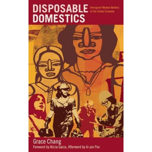 Disposable Domestics: Immigrant Women Workers in the Global Economy - Grace Chang (Author)