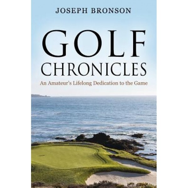 Golf Chronicles: An Amateur's Lifelong Dedication to the Game, Joseph Bronson (Author)