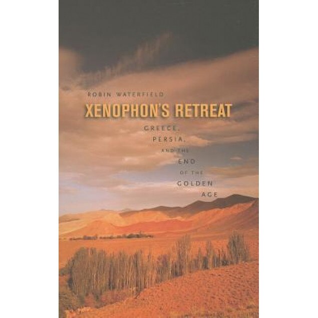 Xenophon's Retreat: Greece, Persia, and the End of the Golden Age, Robin Waterfield (Author)