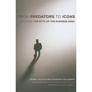 From Predators to Icons: Exposing the Myth of the Business Hero - Michel Villette (Author) From Predators to Icons: Exposing the Myth of the Business Hero - Michel Villette (Author)