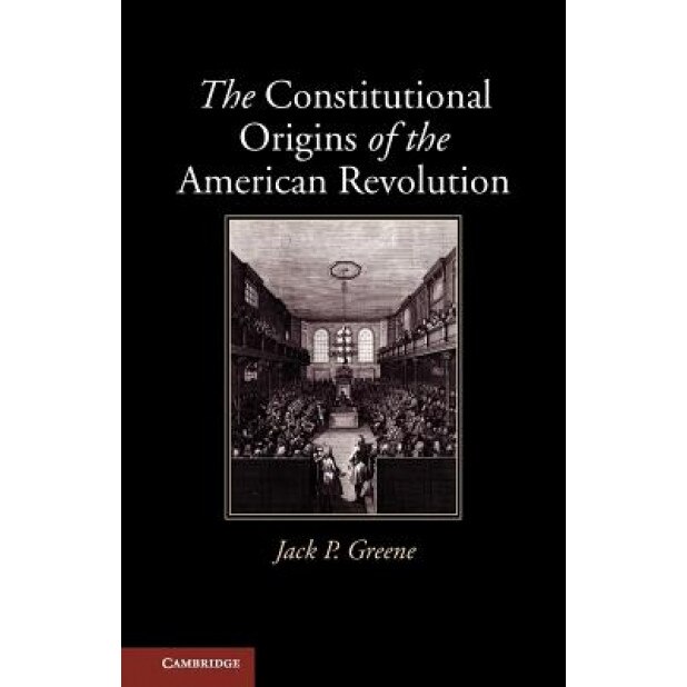 The Constitutional Origins of the American Revolution, Jack P. Greene (Author)