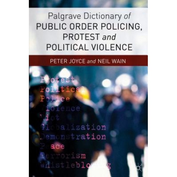 Palgrave Dictionary of Public Order Policing, Protest and Political Violence, Peter, Dr Joyce (Author)