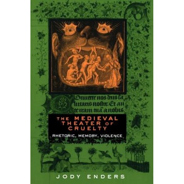 The Medieval Theater of Cruelty: Rhetoric, Memory, Violence, Jody Enders (Author)