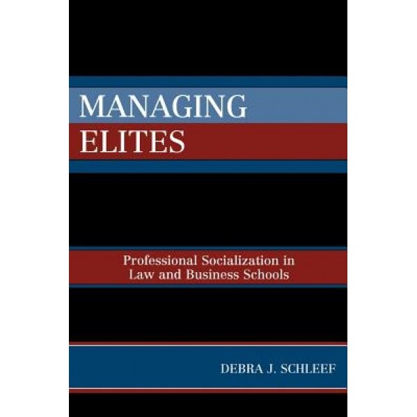 Managing Elites: Socializaton in Law and Business Schools - Debra J. Schleef (Author)