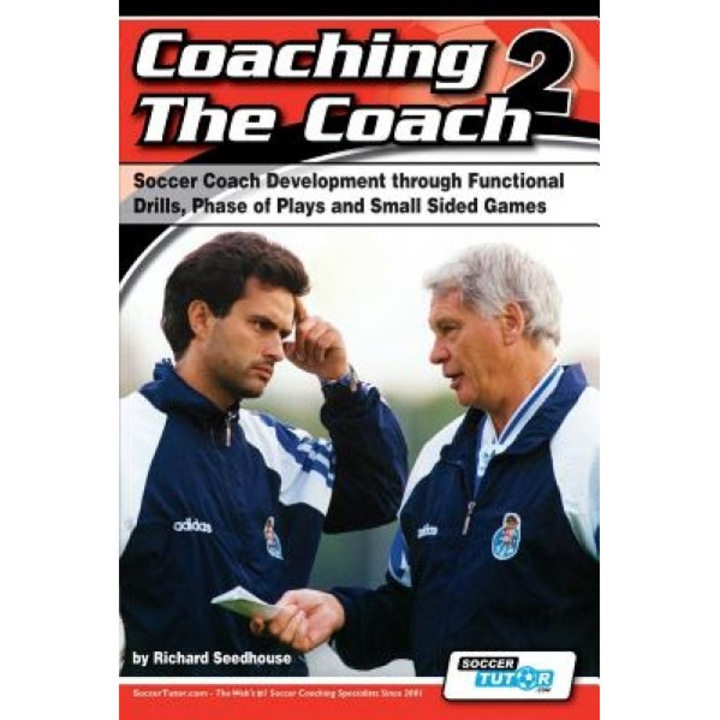 Coaching the Coach 2 - Soccer Coach Development Through Functional Practices, Phase of Plays and Small Sided Games, Richard Seedhouse (Author)
