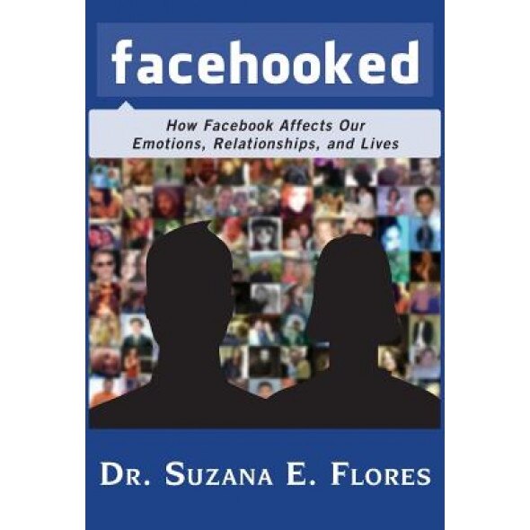 Facehooked: How Facebook Affects Our Emotions, Relationships, and Lives - Suzana E. Flores (Author)