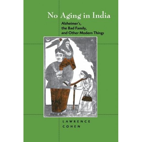 No Aging in India: Alzheimer's, the Bad Family, and Other Modern Things, Lawrence Cohen (Author)