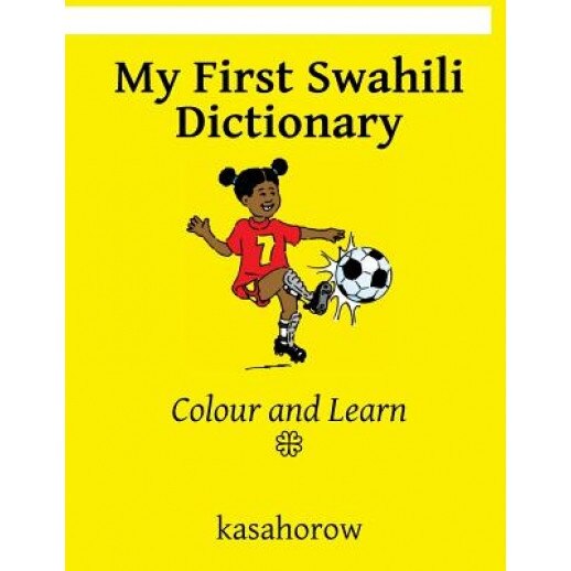 My First Swahili Dictionary: Colour and Learn, Kasahorow (Author)