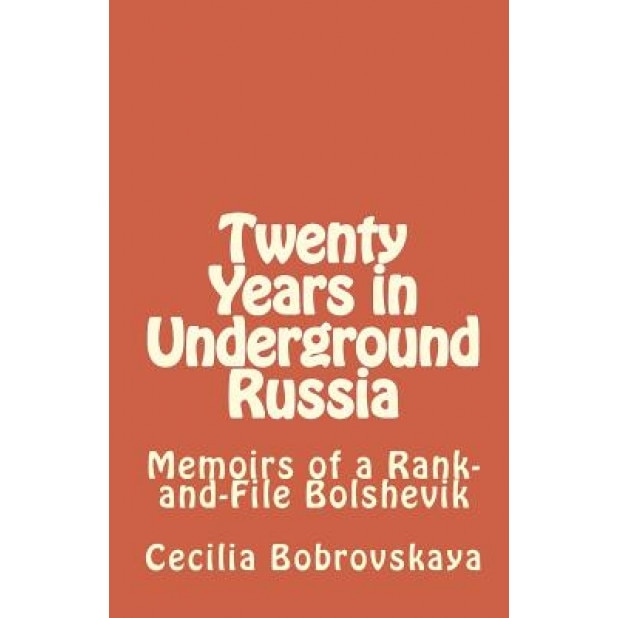 Twenty Years in Underground Russia: Memoirs of a Rank-And-File Bolshevik, Cecilia Bobrovskaya (Author)