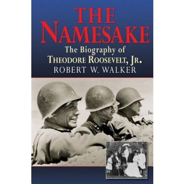 The Namesake, the Biography of Theodore Roosevelt Jr., Robert W. Walker (Author)