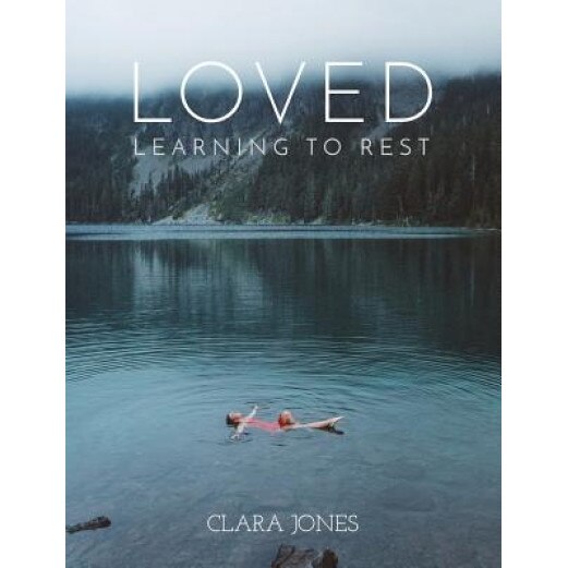 Loved: Learning to Rest, Clara Jones (Author)