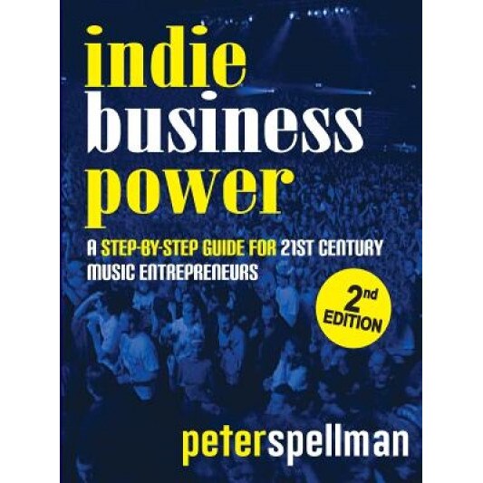 Indie Business Power: A Step-By-Step Guide for 21st Century Music Entrepreneurs - Peter Spellman (Author)