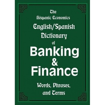 The Hispanic Economics English/Spanish Dictionary of Banking & Finance: Words, Phrases, and Terms, Louis Nevaer (Editor) The Hispanic Economics English/Spanish Dictionary of Banking & Finance: Words, Phrases, and Terms, Louis Nevaer (Editor)