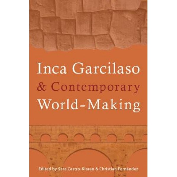 Inca Garcilaso and Contemporary World-Making, Sara Castro-Klaren (Editor)
