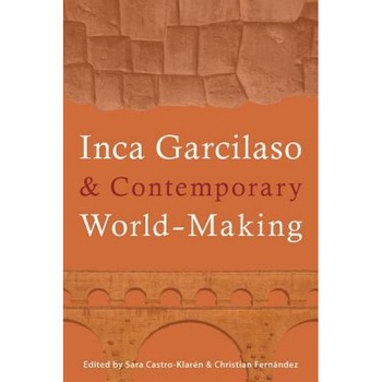Inca Garcilaso and Contemporary World-Making, Sara Castro-Klaren (Editor) Inca Garcilaso and Contemporary World-Making, Sara Castro-Klaren (Editor)