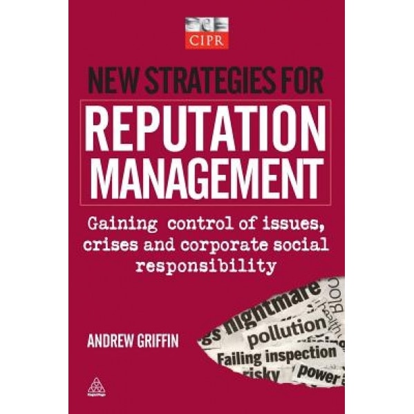 New Strategies for Reputation Management: Gaining Control of Issues, Crises and Corporate Social Responsibility - Andrew Griffin (Author)