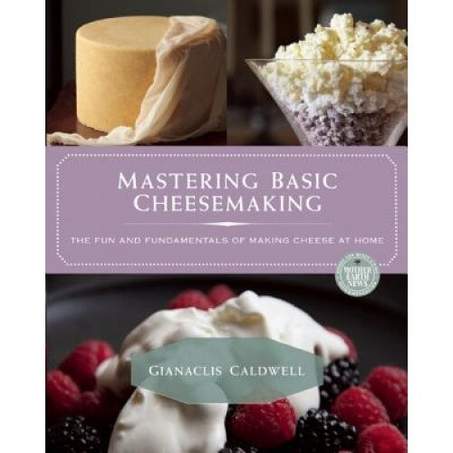 Mastering Basic Cheesemaking: The Fun and Fundamentals of Making Cheese at Home, Gianaclis Caldwell (Author)