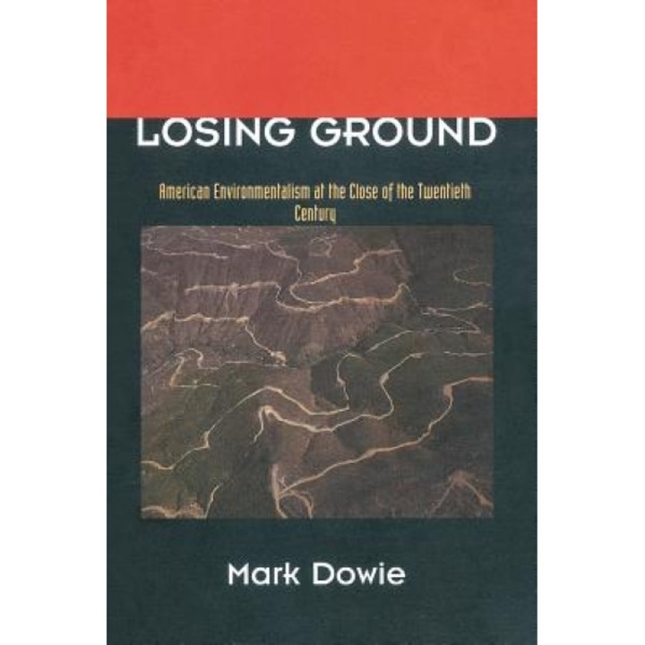 Losing Ground: American Environmentalism at the Close of the Twentieth Century, Mark Dowie (Author)