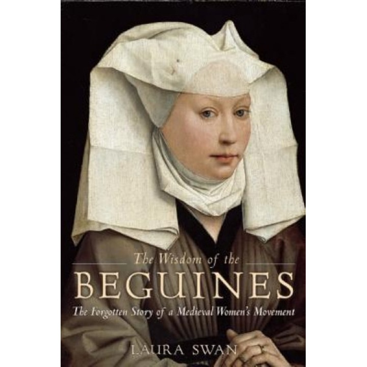 The Wisdom of the Beguines: The Forgotten Story of a Medieval Women's Movement, Laura Swan (Author)