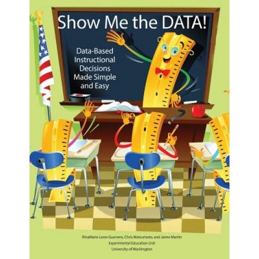 Show Me the Data! Data-Based Instructional Decisions Made Simple and Easy, Rinamarie Leon-Guerrero (Author)