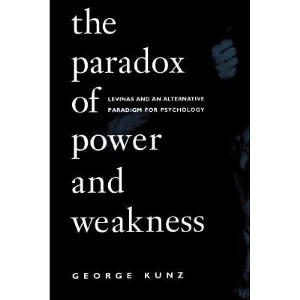 The Paradox of Power and Weakness: Levinas and an Alternative Paradigm for Psychology, George Kunz (Author)