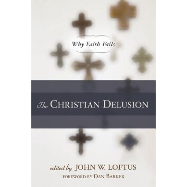 The Christian Delusion: Why Faith Fails,