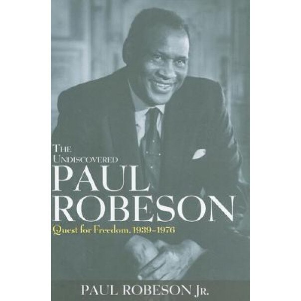 The Undiscovered Paul Robeson: Quest for Freedom, 1939-1976, Paul, Jr. Robeson (Author)