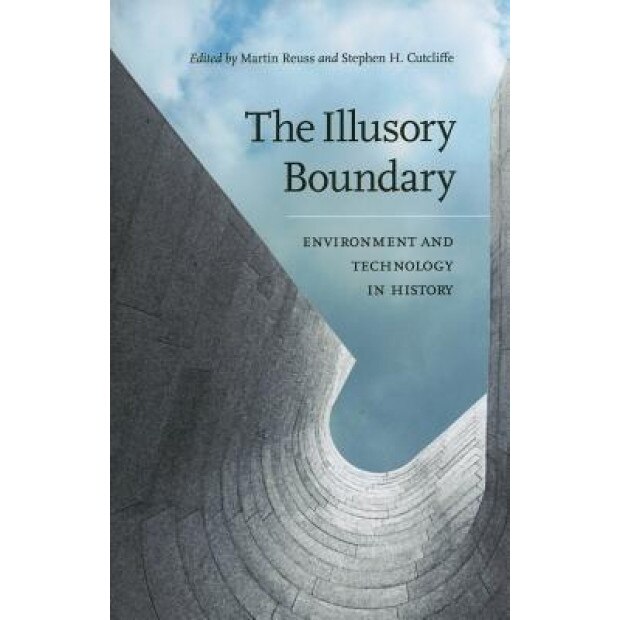 The Illusory Boundary: Enviroment and Technology in History, Martin Reuss (Editor)