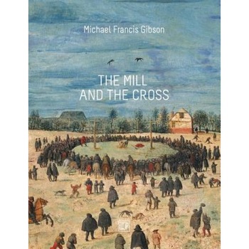 The Mill and the Cross: Peter Bruegel's Way to Calvary, Michael Francis Gibson (Author) The Mill and the Cross: Peter Bruegel's Way to Calvary, Michael Francis Gibson (Author)