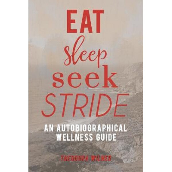 Eat, Sleep, Seek, Stride: An Autobiographical Wellness Guide, Theodora Wilner (Author)
