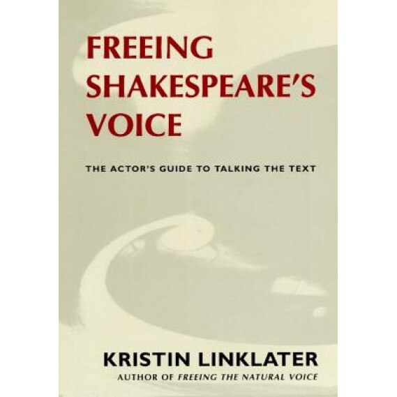 Freeing Shakespeare's Voice: The Actor's Guide to Talking the Text, Kristin Linklater