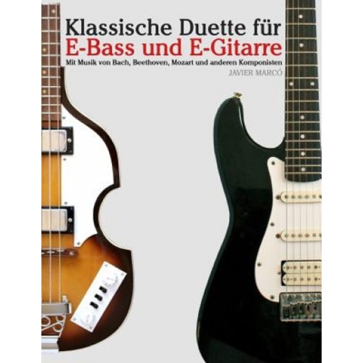 Klassische Duette Fur E-Bass Und E-Gitarre: E-Bass Fur Anfanger. Mit Musik Von Bach, Beethoven, Mozart Und Anderen Komponisten (in Noten Und Tabulatur, Javier Marco (Author)