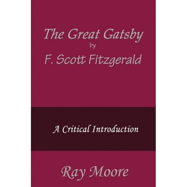 The Great Gatsby by F. Scott Fitzgerald: A Critical Introduction, Ray Moore M. a. (Author)