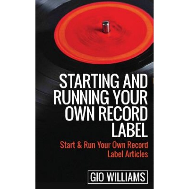 Starting and Running Your Own Record Label: Start & Run Your Own Record Label Articles, Gio Williams (Author)