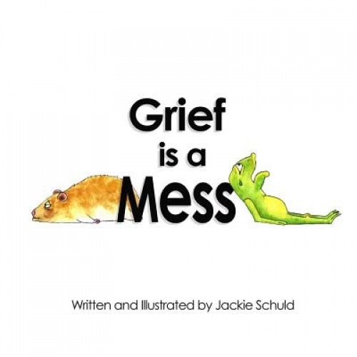 Grief Is a Mess, Jackie Schuld (Author)