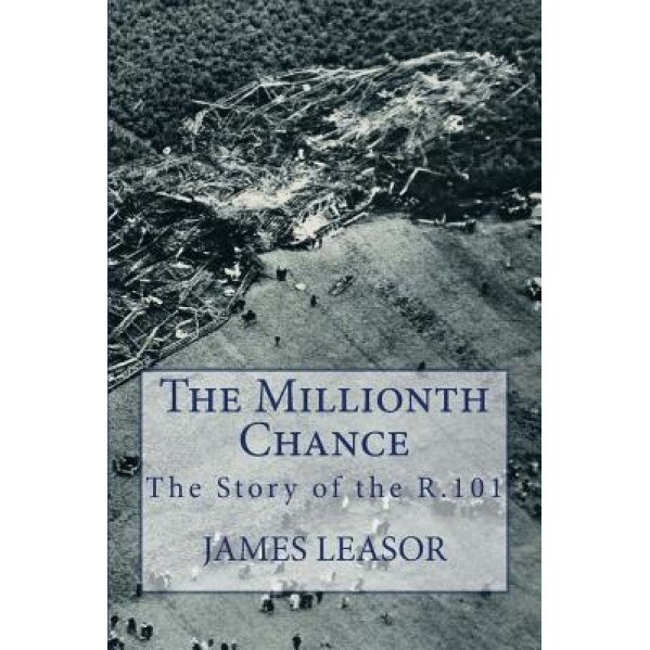 The Millionth Chance: The Story of the R.101, James Leasor (Author)