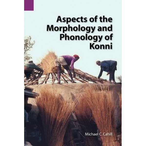 Aspects of the Morphology and Phonology of Konni, Michael Cahill (Author)