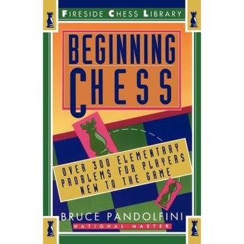 Beginning Chess: Over 300 Elementary Problems for Players New to the Game, Bruce Pandolfini Beginning Chess: Over 300 Elementary Problems for Players New to the Game, Bruce Pandolfini