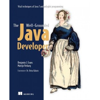The Well-Grounded Java Developer: Vital Techniques of Java 7 and Polyglot Programming - Benjamin J. Evans (Author) The Well-Grounded Java Developer: Vital Techniques of Java 7 and Polyglot Programming - Benjamin J. Evans (Author)