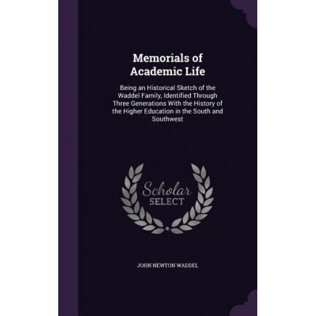 Memorials of Academic Life: Being an Historical Sketch of the Waddel Family, Identified Through Three Generations with the History of the Higher E, John Newton Waddel (Author)